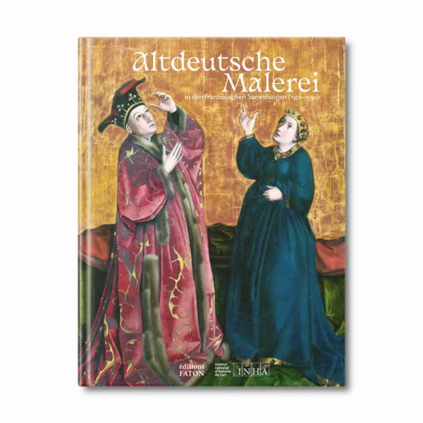 Altdeutsche Malerei in en franzosichen Sammlungen - Editions Faton