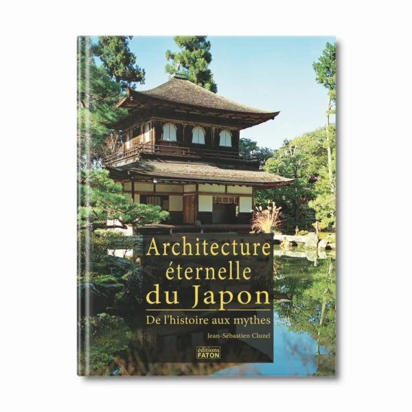 Architecture éternelle du Japon, de l'histoire aux mythes- Editions Faton