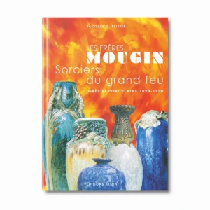 Les frères Mougin, sorciers du Grand Feu 1898-1950 - Editions Faton