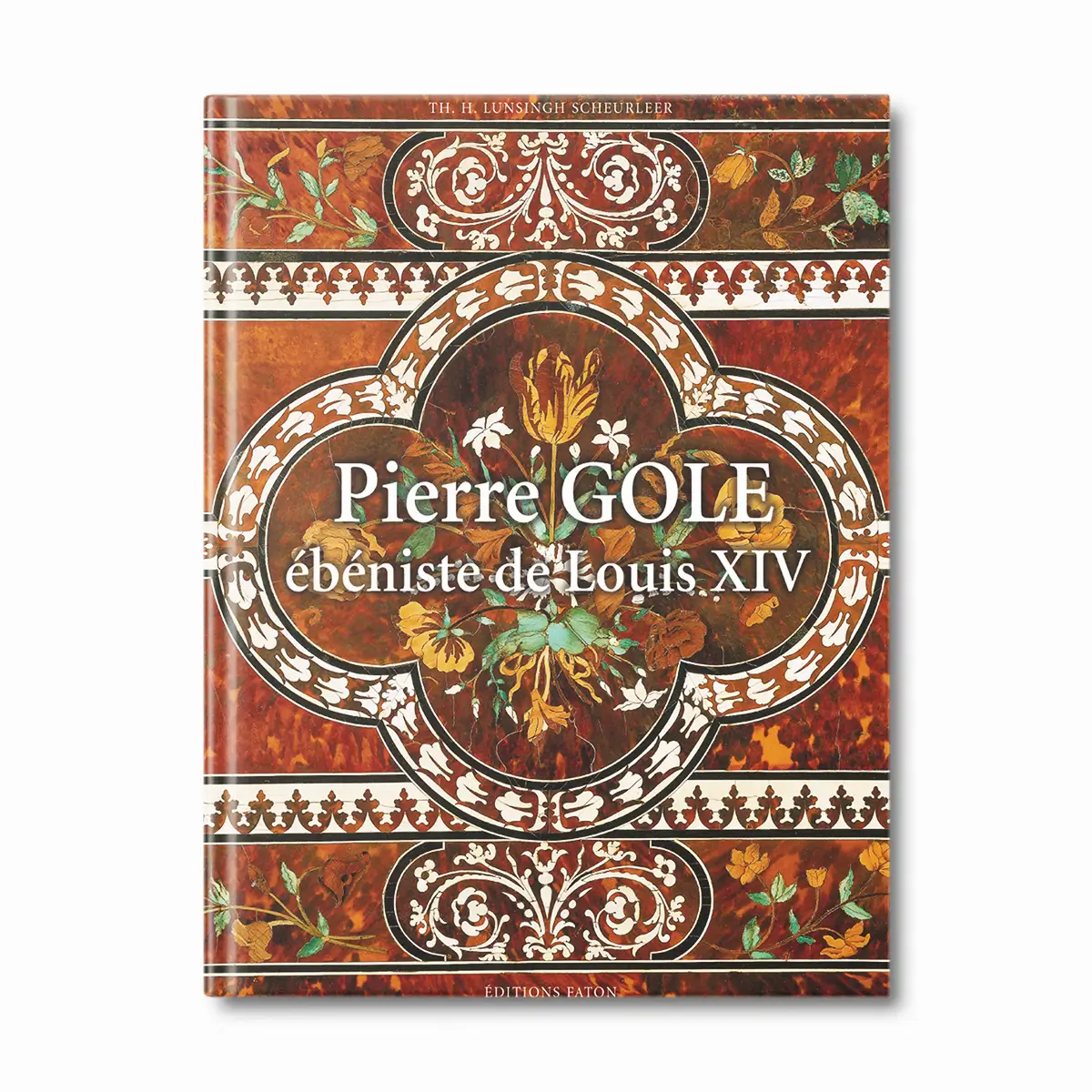 Pierre Gole, ébéniste de Louis XIV - Editions Faton