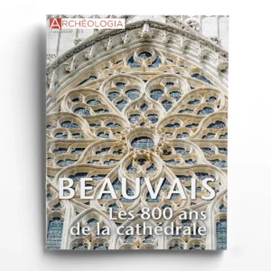 Archéologia hors série n° 42Beauvais : les 800 ans de la cathédrale